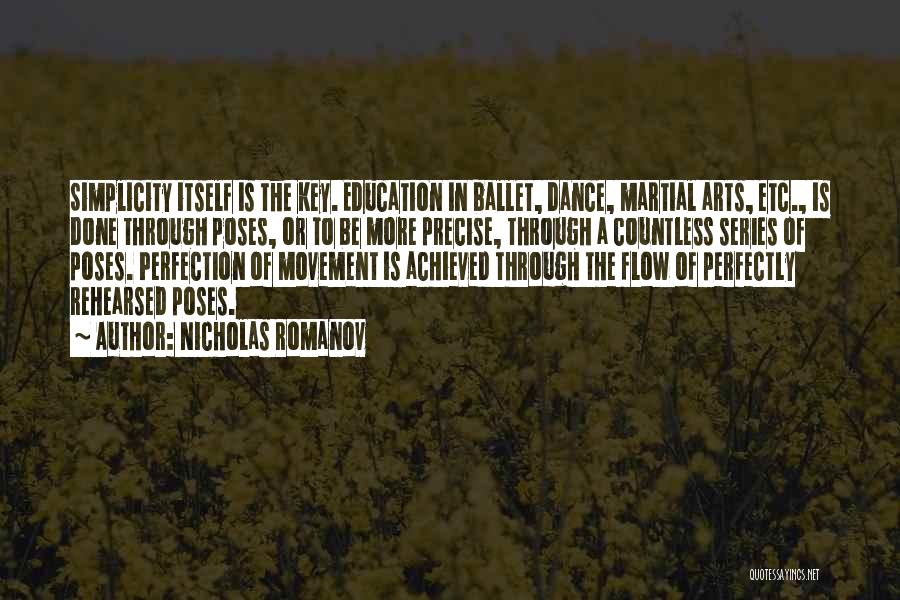 Nicholas Romanov Quotes: Simplicity Itself Is The Key. Education In Ballet, Dance, Martial Arts, Etc., Is Done Through Poses, Or To Be More