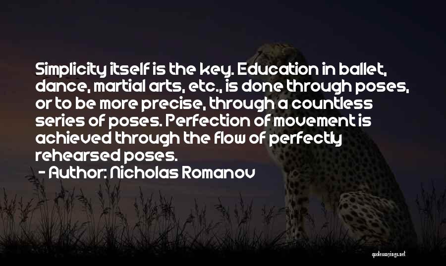 Nicholas Romanov Quotes: Simplicity Itself Is The Key. Education In Ballet, Dance, Martial Arts, Etc., Is Done Through Poses, Or To Be More