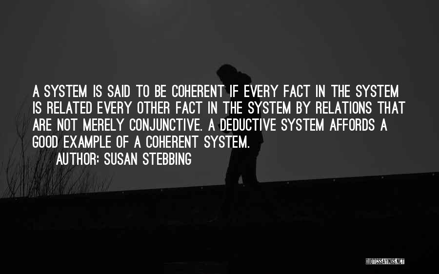 Susan Stebbing Quotes: A System Is Said To Be Coherent If Every Fact In The System Is Related Every Other Fact In The