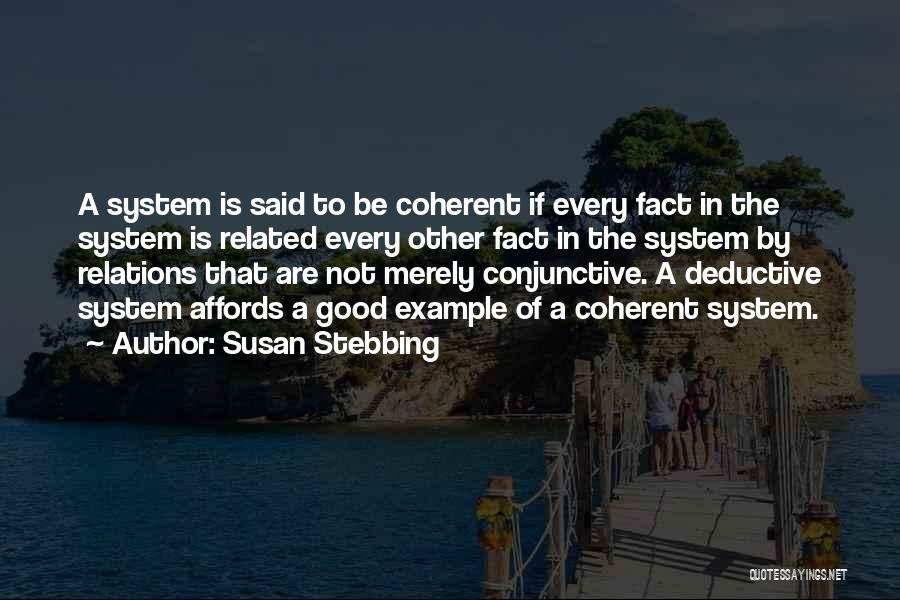 Susan Stebbing Quotes: A System Is Said To Be Coherent If Every Fact In The System Is Related Every Other Fact In The