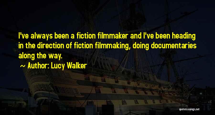Lucy Walker Quotes: I've Always Been A Fiction Filmmaker And I've Been Heading In The Direction Of Fiction Filmmaking, Doing Documentaries Along The