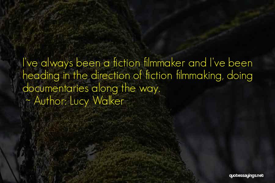 Lucy Walker Quotes: I've Always Been A Fiction Filmmaker And I've Been Heading In The Direction Of Fiction Filmmaking, Doing Documentaries Along The