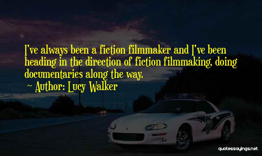 Lucy Walker Quotes: I've Always Been A Fiction Filmmaker And I've Been Heading In The Direction Of Fiction Filmmaking, Doing Documentaries Along The