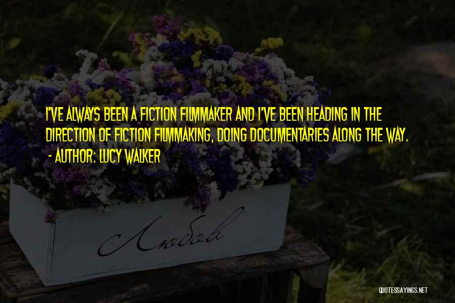 Lucy Walker Quotes: I've Always Been A Fiction Filmmaker And I've Been Heading In The Direction Of Fiction Filmmaking, Doing Documentaries Along The