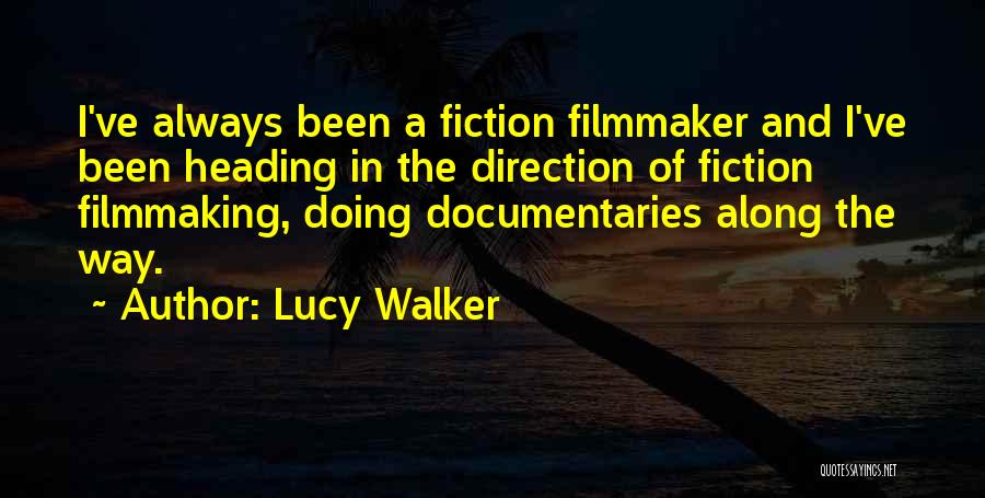 Lucy Walker Quotes: I've Always Been A Fiction Filmmaker And I've Been Heading In The Direction Of Fiction Filmmaking, Doing Documentaries Along The