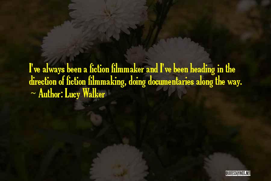 Lucy Walker Quotes: I've Always Been A Fiction Filmmaker And I've Been Heading In The Direction Of Fiction Filmmaking, Doing Documentaries Along The