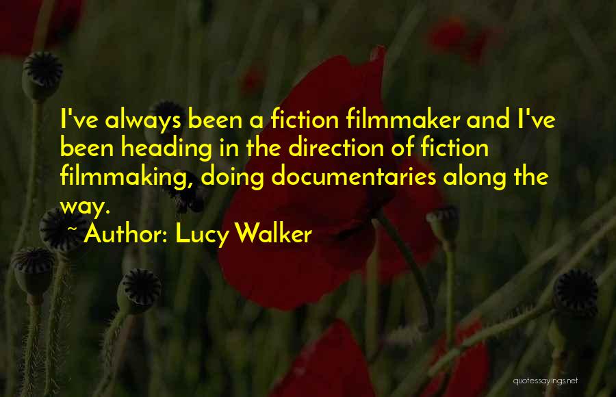 Lucy Walker Quotes: I've Always Been A Fiction Filmmaker And I've Been Heading In The Direction Of Fiction Filmmaking, Doing Documentaries Along The