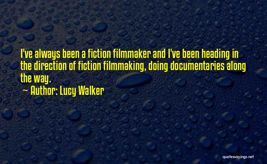 Lucy Walker Quotes: I've Always Been A Fiction Filmmaker And I've Been Heading In The Direction Of Fiction Filmmaking, Doing Documentaries Along The