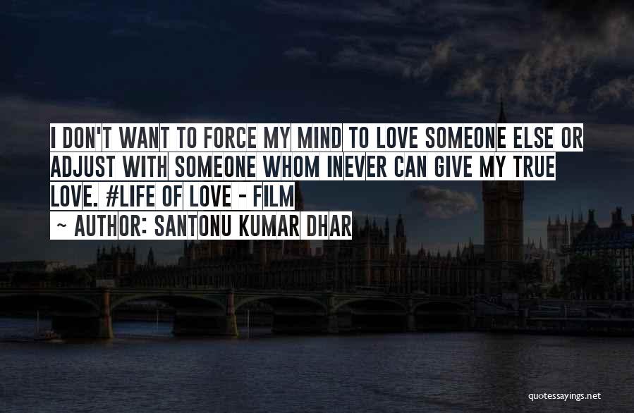 Santonu Kumar Dhar Quotes: I Don't Want To Force My Mind To Love Someone Else Or Adjust With Someone Whom Inever Can Give My