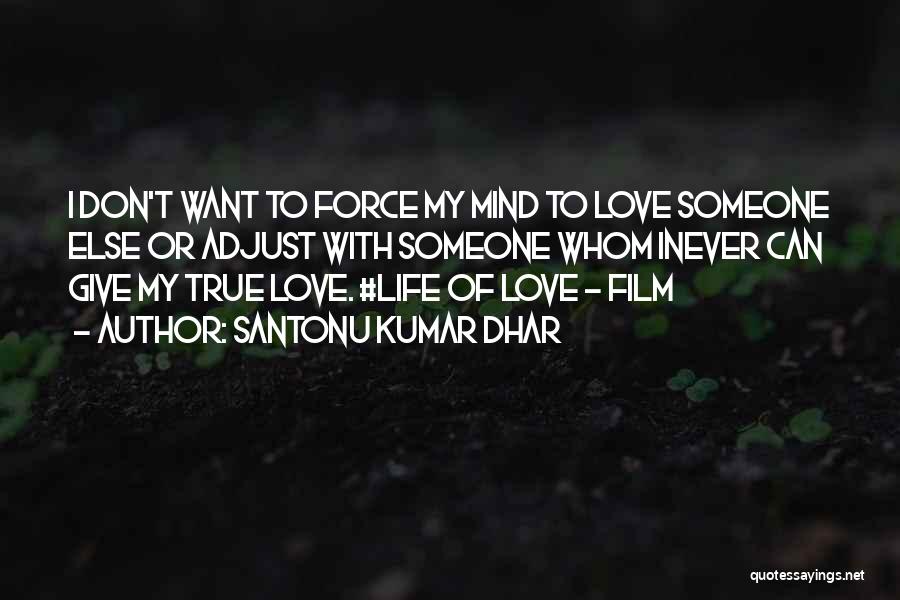 Santonu Kumar Dhar Quotes: I Don't Want To Force My Mind To Love Someone Else Or Adjust With Someone Whom Inever Can Give My