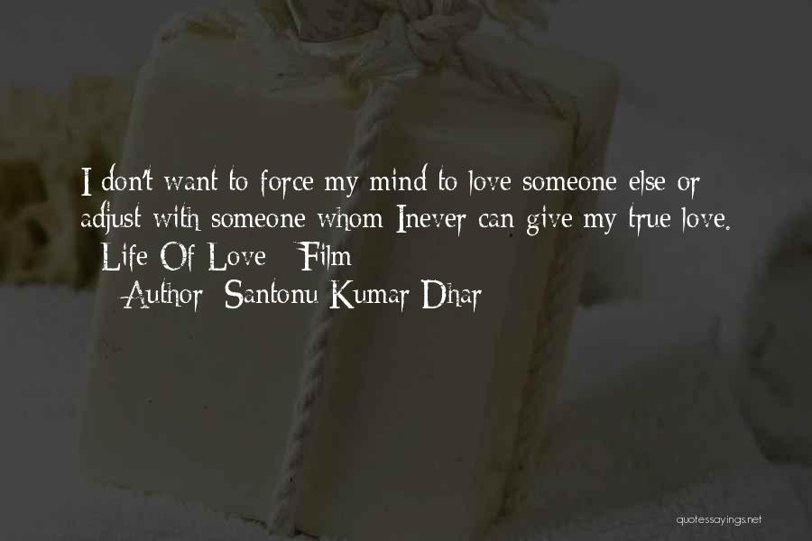 Santonu Kumar Dhar Quotes: I Don't Want To Force My Mind To Love Someone Else Or Adjust With Someone Whom Inever Can Give My