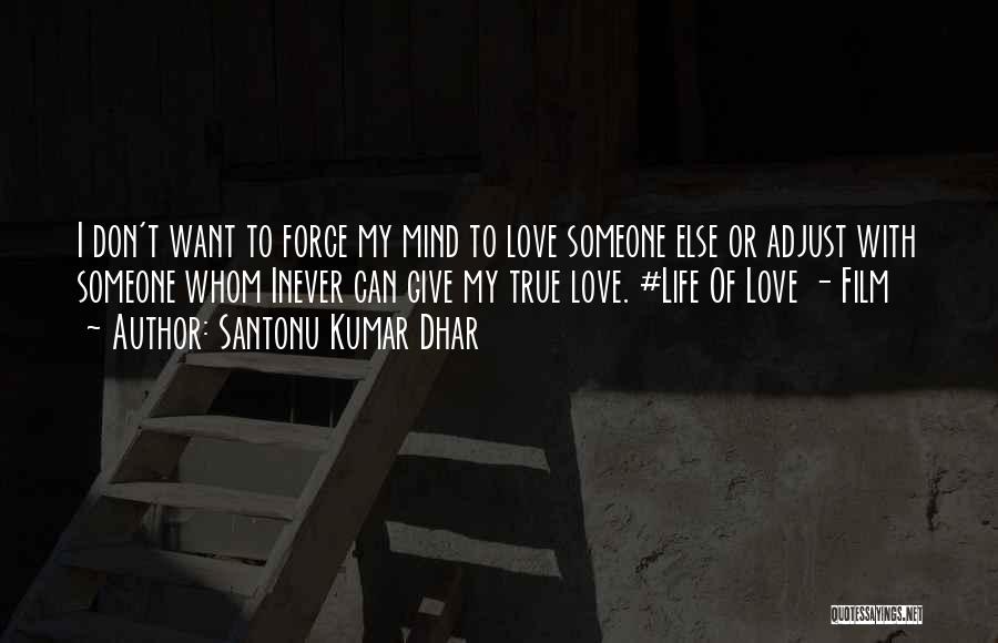 Santonu Kumar Dhar Quotes: I Don't Want To Force My Mind To Love Someone Else Or Adjust With Someone Whom Inever Can Give My