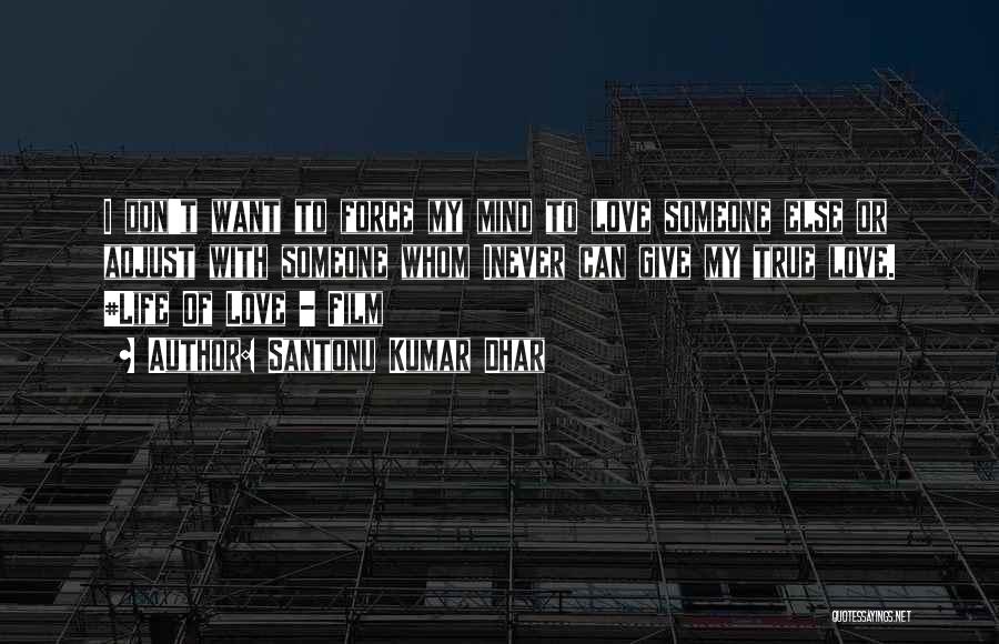 Santonu Kumar Dhar Quotes: I Don't Want To Force My Mind To Love Someone Else Or Adjust With Someone Whom Inever Can Give My