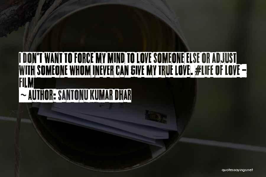 Santonu Kumar Dhar Quotes: I Don't Want To Force My Mind To Love Someone Else Or Adjust With Someone Whom Inever Can Give My