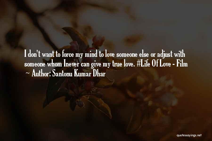 Santonu Kumar Dhar Quotes: I Don't Want To Force My Mind To Love Someone Else Or Adjust With Someone Whom Inever Can Give My