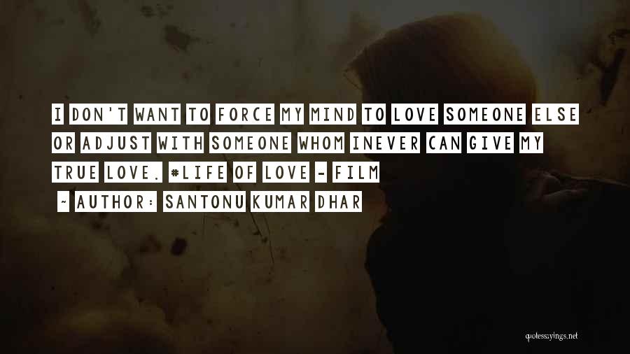 Santonu Kumar Dhar Quotes: I Don't Want To Force My Mind To Love Someone Else Or Adjust With Someone Whom Inever Can Give My