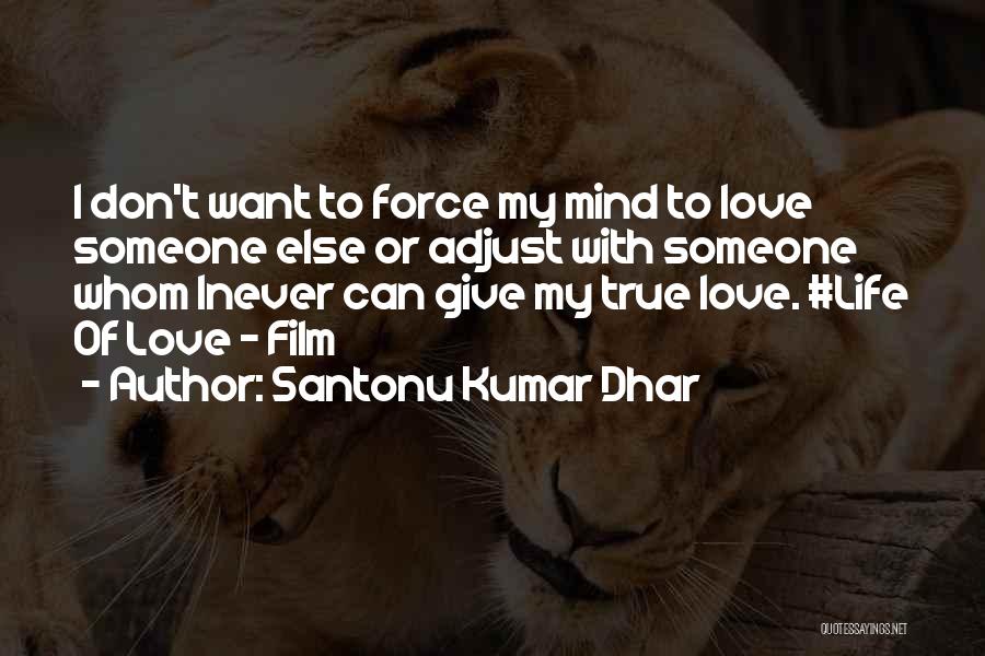 Santonu Kumar Dhar Quotes: I Don't Want To Force My Mind To Love Someone Else Or Adjust With Someone Whom Inever Can Give My