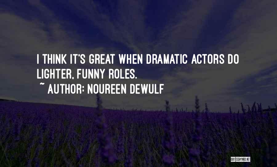 Noureen DeWulf Quotes: I Think It's Great When Dramatic Actors Do Lighter, Funny Roles.