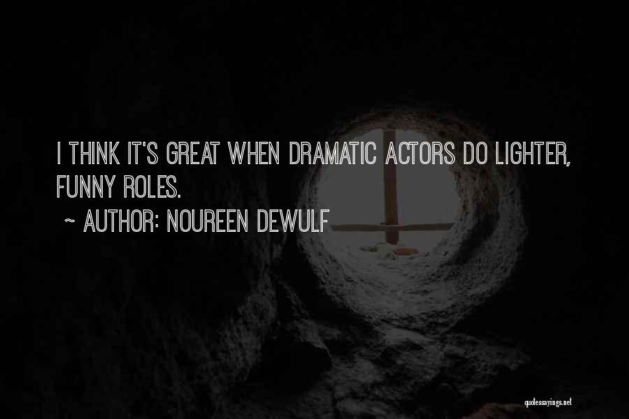 Noureen DeWulf Quotes: I Think It's Great When Dramatic Actors Do Lighter, Funny Roles.