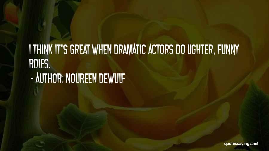 Noureen DeWulf Quotes: I Think It's Great When Dramatic Actors Do Lighter, Funny Roles.