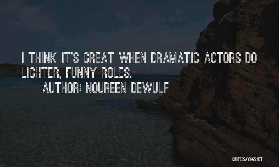 Noureen DeWulf Quotes: I Think It's Great When Dramatic Actors Do Lighter, Funny Roles.