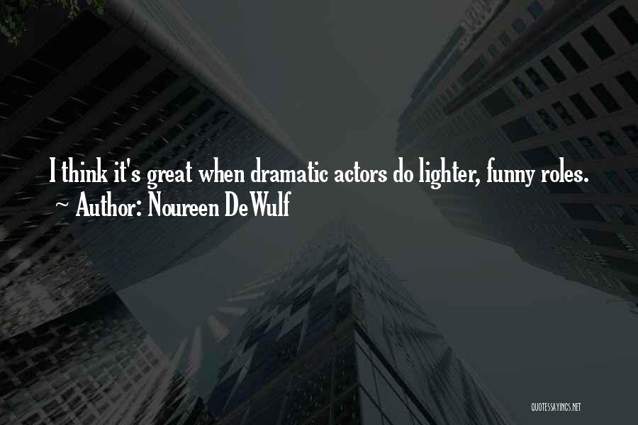 Noureen DeWulf Quotes: I Think It's Great When Dramatic Actors Do Lighter, Funny Roles.