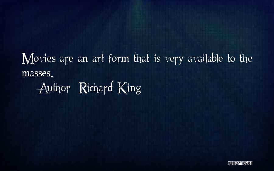 Richard King Quotes: Movies Are An Art Form That Is Very Available To The Masses.