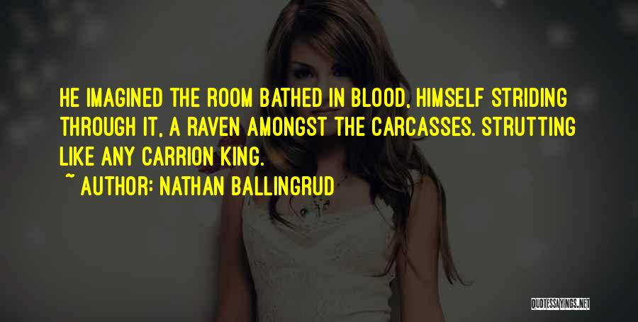 Nathan Ballingrud Quotes: He Imagined The Room Bathed In Blood, Himself Striding Through It, A Raven Amongst The Carcasses. Strutting Like Any Carrion