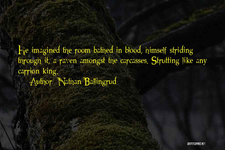 Nathan Ballingrud Quotes: He Imagined The Room Bathed In Blood, Himself Striding Through It, A Raven Amongst The Carcasses. Strutting Like Any Carrion