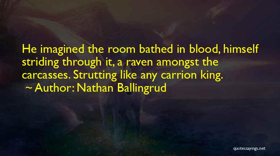 Nathan Ballingrud Quotes: He Imagined The Room Bathed In Blood, Himself Striding Through It, A Raven Amongst The Carcasses. Strutting Like Any Carrion