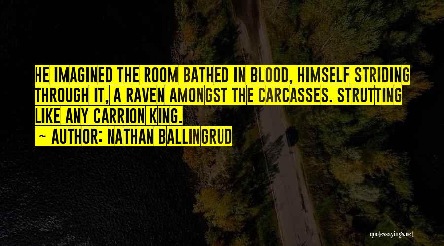 Nathan Ballingrud Quotes: He Imagined The Room Bathed In Blood, Himself Striding Through It, A Raven Amongst The Carcasses. Strutting Like Any Carrion