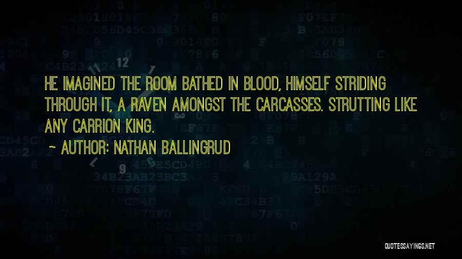 Nathan Ballingrud Quotes: He Imagined The Room Bathed In Blood, Himself Striding Through It, A Raven Amongst The Carcasses. Strutting Like Any Carrion