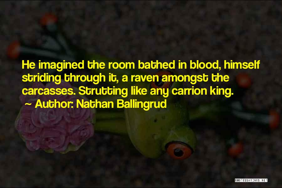 Nathan Ballingrud Quotes: He Imagined The Room Bathed In Blood, Himself Striding Through It, A Raven Amongst The Carcasses. Strutting Like Any Carrion