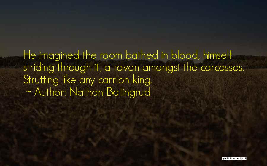Nathan Ballingrud Quotes: He Imagined The Room Bathed In Blood, Himself Striding Through It, A Raven Amongst The Carcasses. Strutting Like Any Carrion