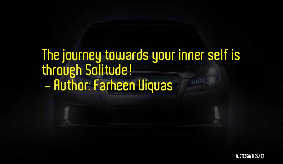 Farheen Viquas Quotes: The Journey Towards Your Inner Self Is Through Solitude!