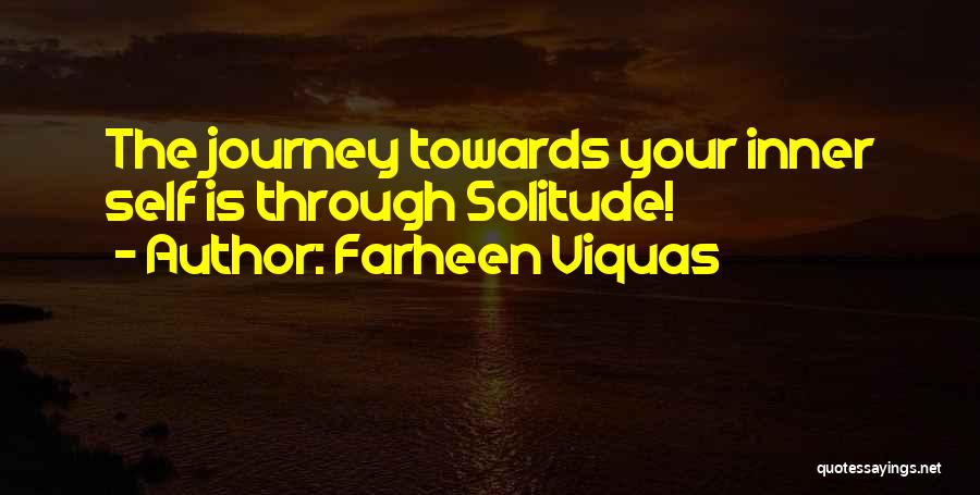 Farheen Viquas Quotes: The Journey Towards Your Inner Self Is Through Solitude!