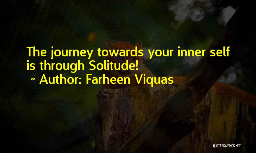 Farheen Viquas Quotes: The Journey Towards Your Inner Self Is Through Solitude!