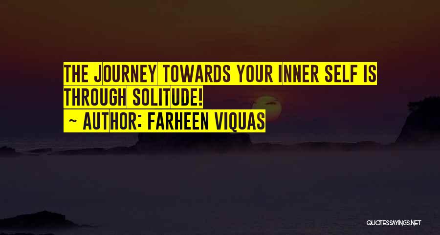Farheen Viquas Quotes: The Journey Towards Your Inner Self Is Through Solitude!