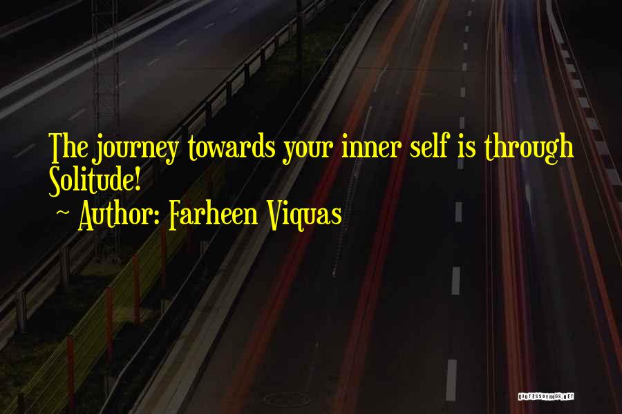 Farheen Viquas Quotes: The Journey Towards Your Inner Self Is Through Solitude!