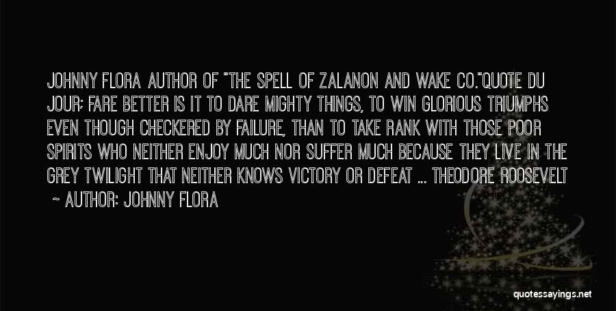 Johnny Flora Quotes: Johnny Flora Author Of The Spell Of Zalanon And Wake Co.quote Du Jour; Fare Better Is It To Dare Mighty