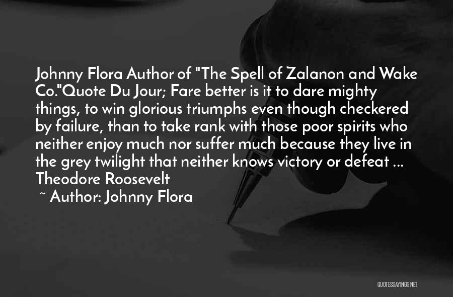 Johnny Flora Quotes: Johnny Flora Author Of The Spell Of Zalanon And Wake Co.quote Du Jour; Fare Better Is It To Dare Mighty