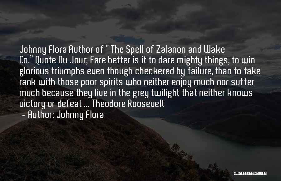 Johnny Flora Quotes: Johnny Flora Author Of The Spell Of Zalanon And Wake Co.quote Du Jour; Fare Better Is It To Dare Mighty