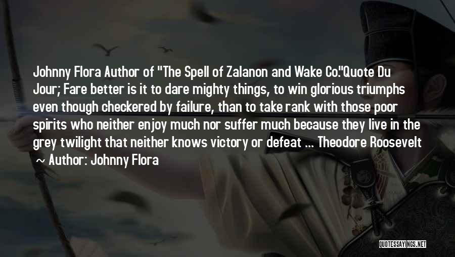 Johnny Flora Quotes: Johnny Flora Author Of The Spell Of Zalanon And Wake Co.quote Du Jour; Fare Better Is It To Dare Mighty