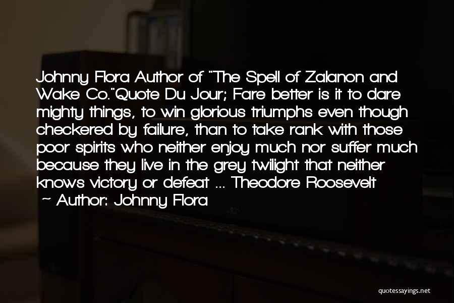 Johnny Flora Quotes: Johnny Flora Author Of The Spell Of Zalanon And Wake Co.quote Du Jour; Fare Better Is It To Dare Mighty