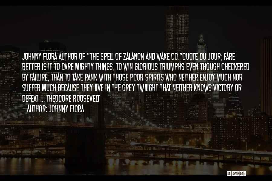 Johnny Flora Quotes: Johnny Flora Author Of The Spell Of Zalanon And Wake Co.quote Du Jour; Fare Better Is It To Dare Mighty