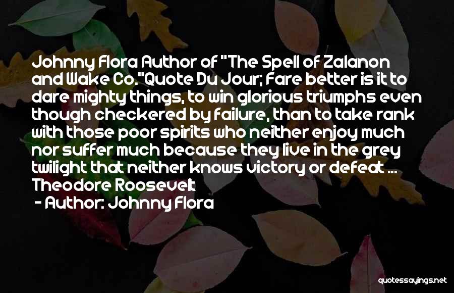 Johnny Flora Quotes: Johnny Flora Author Of The Spell Of Zalanon And Wake Co.quote Du Jour; Fare Better Is It To Dare Mighty