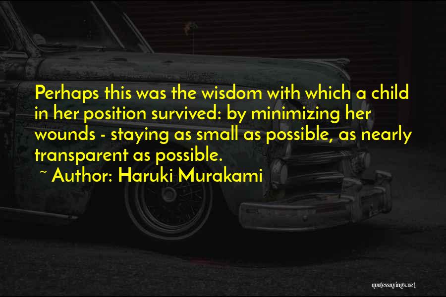 Haruki Murakami Quotes: Perhaps This Was The Wisdom With Which A Child In Her Position Survived: By Minimizing Her Wounds - Staying As