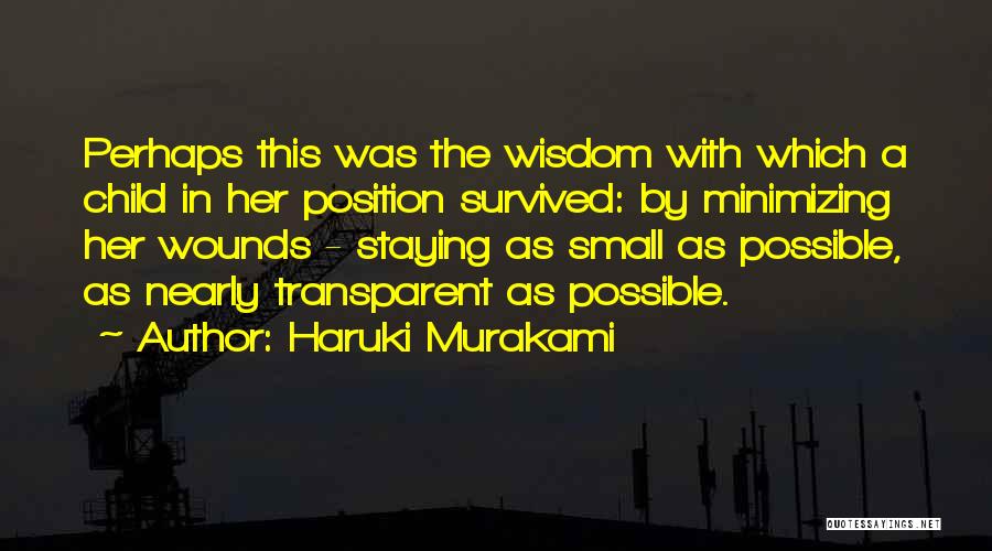 Haruki Murakami Quotes: Perhaps This Was The Wisdom With Which A Child In Her Position Survived: By Minimizing Her Wounds - Staying As