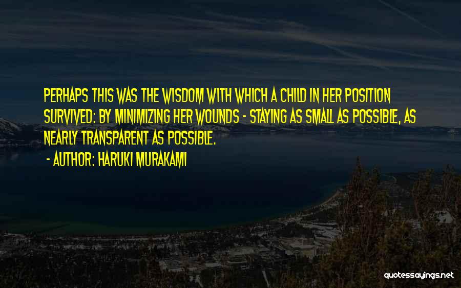 Haruki Murakami Quotes: Perhaps This Was The Wisdom With Which A Child In Her Position Survived: By Minimizing Her Wounds - Staying As