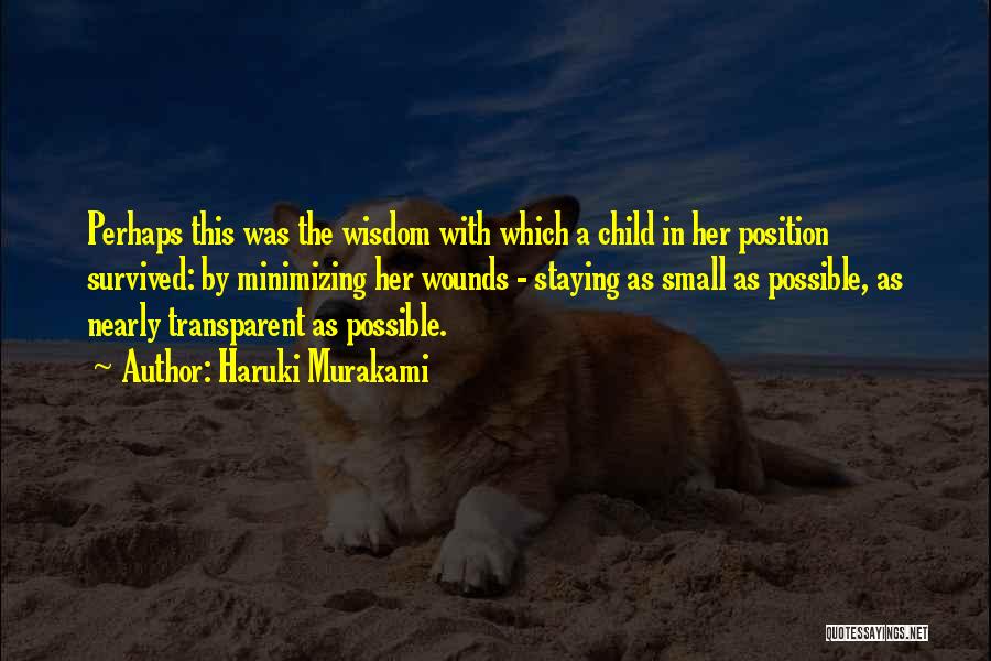 Haruki Murakami Quotes: Perhaps This Was The Wisdom With Which A Child In Her Position Survived: By Minimizing Her Wounds - Staying As